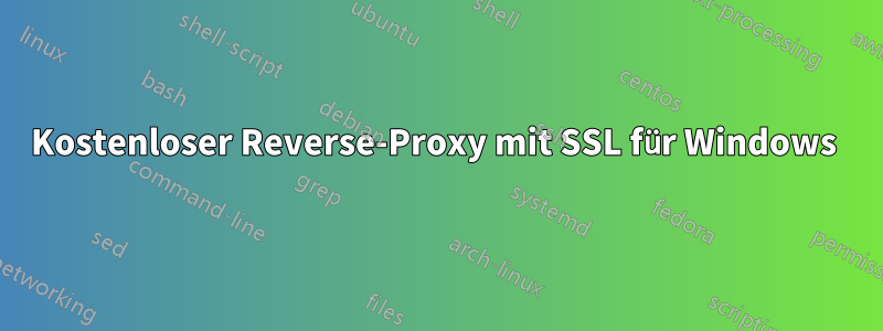 Kostenloser Reverse-Proxy mit SSL für Windows 