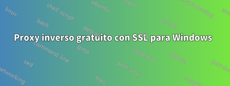 Proxy inverso gratuito con SSL para Windows 