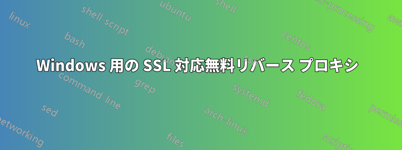 Windows 用の SSL 対応無料リバース プロキシ 