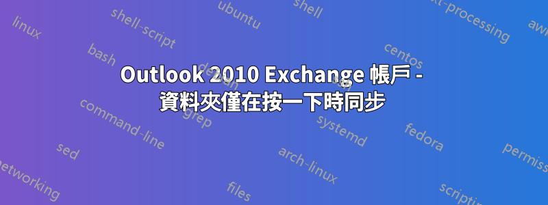 Outlook 2010 Exchange 帳戶 - 資料夾僅在按一下時同步