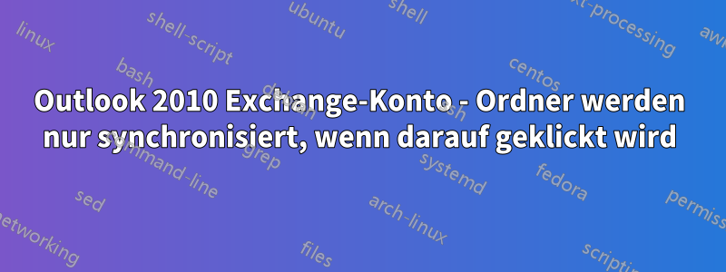 Outlook 2010 Exchange-Konto - Ordner werden nur synchronisiert, wenn darauf geklickt wird