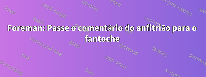 Foreman: Passe o comentário do anfitrião para o fantoche