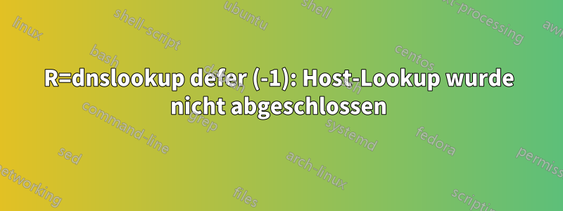 R=dnslookup defer (-1): Host-Lookup wurde nicht abgeschlossen