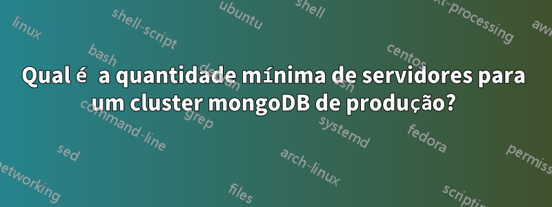 Qual é a quantidade mínima de servidores para um cluster mongoDB de produção?