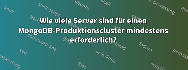 Wie viele Server sind für einen MongoDB-Produktionscluster mindestens erforderlich?