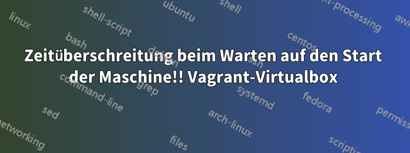 Zeitüberschreitung beim Warten auf den Start der Maschine!! Vagrant-Virtualbox