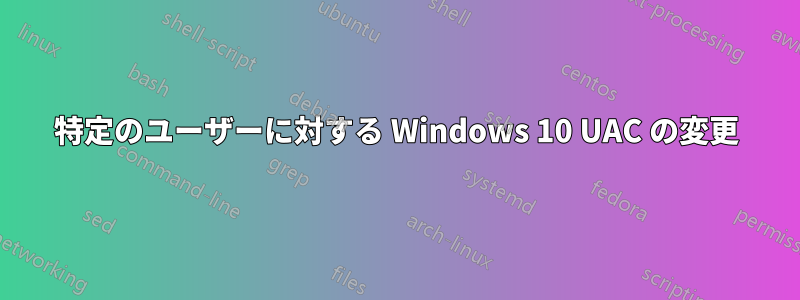 特定のユーザーに対する Windows 10 UAC の変更