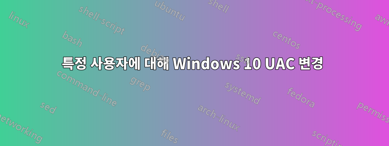 특정 사용자에 대해 Windows 10 UAC 변경