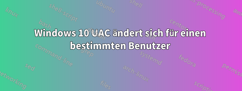 Windows 10 UAC ändert sich für einen bestimmten Benutzer