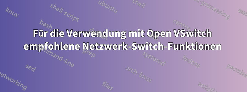 Für die Verwendung mit Open VSwitch empfohlene Netzwerk-Switch-Funktionen