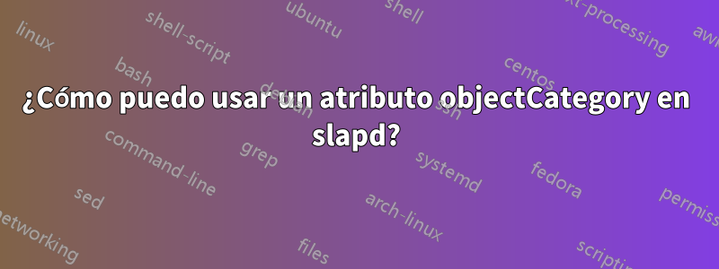 ¿Cómo puedo usar un atributo objectCategory en slapd?