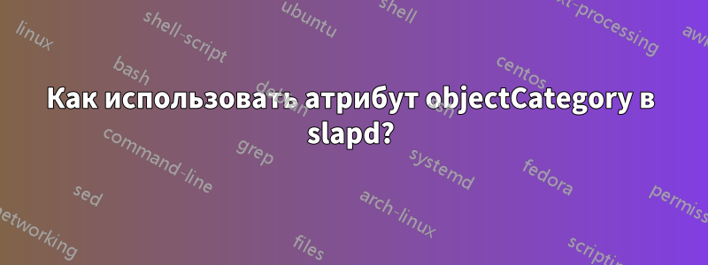 Как использовать атрибут objectCategory в slapd?