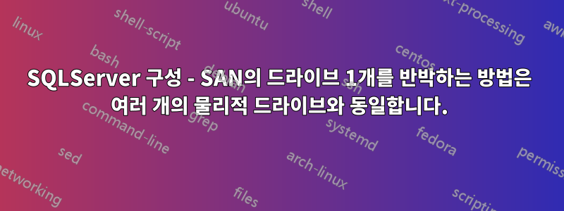 SQLServer 구성 - SAN의 드라이브 1개를 반박하는 방법은 여러 개의 물리적 드라이브와 동일합니다.