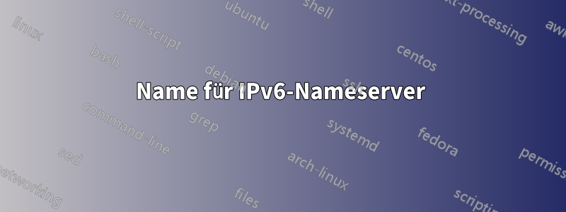 Name für IPv6-Nameserver