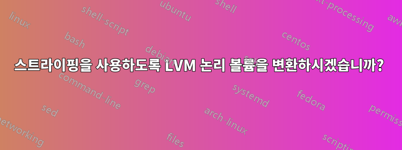 스트라이핑을 사용하도록 LVM 논리 볼륨을 변환하시겠습니까?