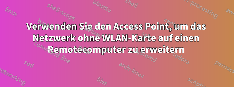 Verwenden Sie den Access Point, um das Netzwerk ohne WLAN-Karte auf einen Remotecomputer zu erweitern