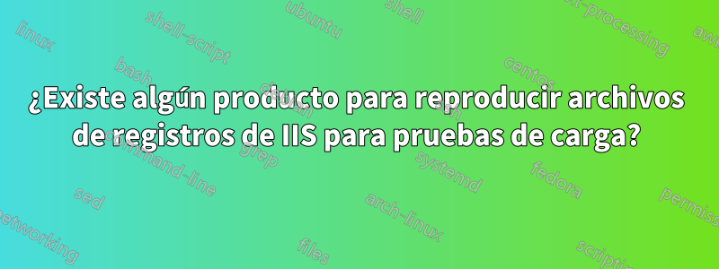 ¿Existe algún producto para reproducir archivos de registros de IIS para pruebas de carga?