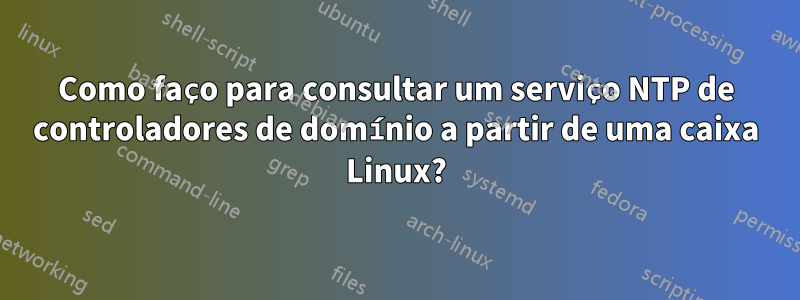 Como faço para consultar um serviço NTP de controladores de domínio a partir de uma caixa Linux?