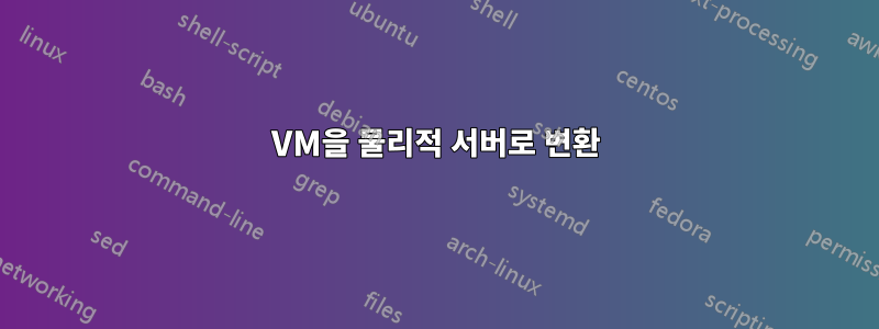 VM을 물리적 서버로 변환