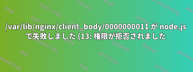 /var/lib/nginx/client_body/0000000011 が node.js で失敗しました (13: 権限が拒否されました)
