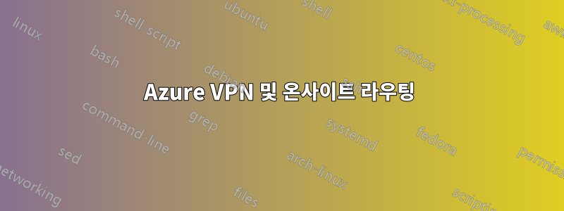 Azure VPN 및 온사이트 라우팅