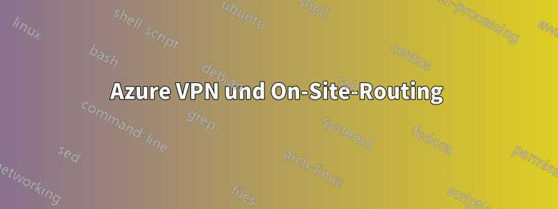 Azure VPN und On-Site-Routing