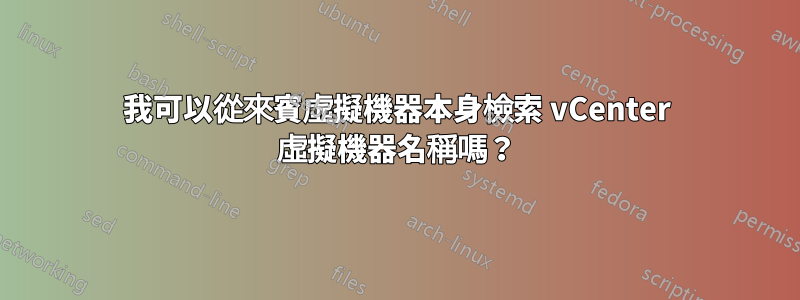 我可以從來賓虛擬機器本身檢索 vCenter 虛擬機器名稱嗎？