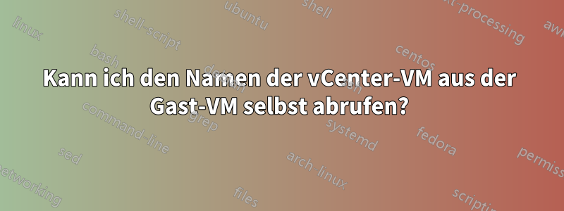 Kann ich den Namen der vCenter-VM aus der Gast-VM selbst abrufen?