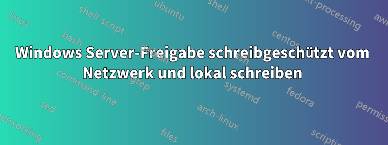 Windows Server-Freigabe schreibgeschützt vom Netzwerk und lokal schreiben