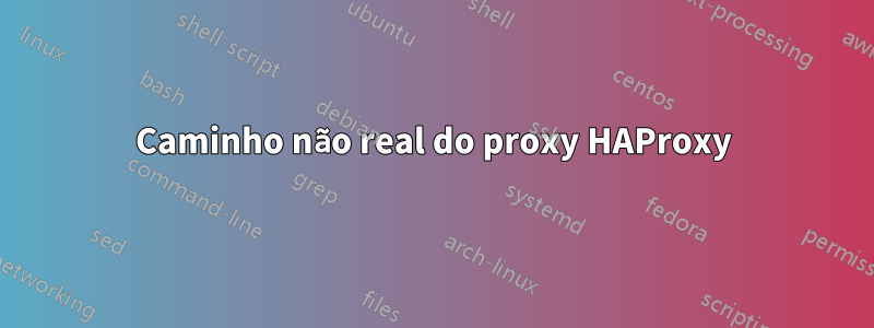 Caminho não real do proxy HAProxy