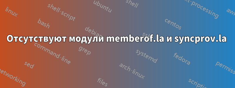 Отсутствуют модули memberof.la и syncprov.la