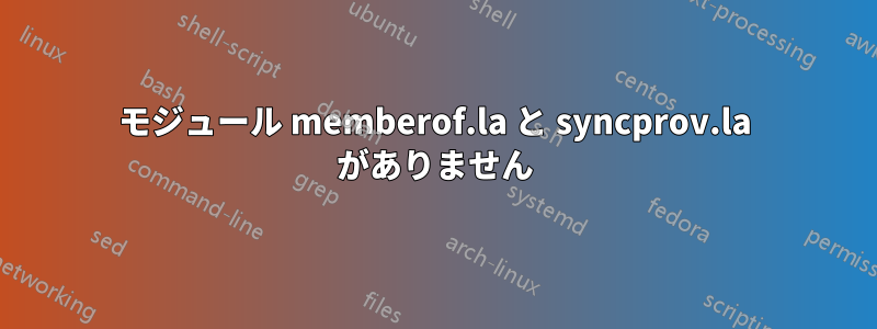 モジュール memberof.la と syncprov.la がありません