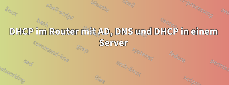 DHCP im Router mit AD, DNS und DHCP in einem Server