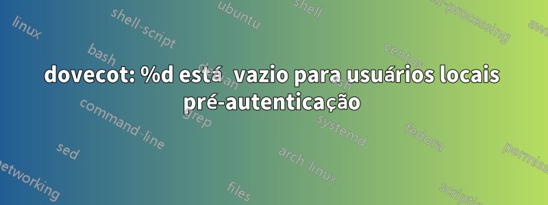 dovecot: %d está vazio para usuários locais pré-autenticação