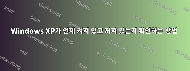 Windows XP가 언제 켜져 있고 꺼져 있는지 확인하는 방법