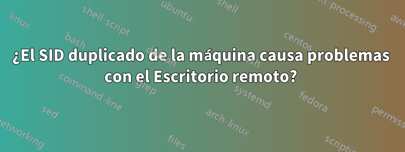 ¿El SID duplicado de la máquina causa problemas con el Escritorio remoto?