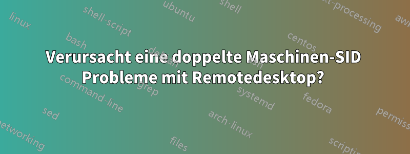 Verursacht eine doppelte Maschinen-SID Probleme mit Remotedesktop?