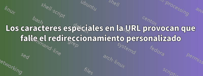 Los caracteres especiales en la URL provocan que falle el redireccionamiento personalizado