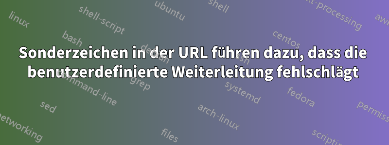 Sonderzeichen in der URL führen dazu, dass die benutzerdefinierte Weiterleitung fehlschlägt