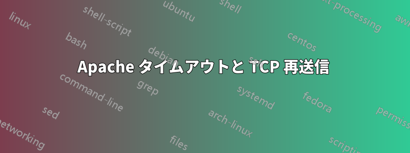 Apache タイムアウトと TCP 再送信