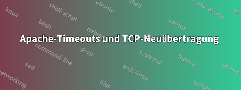 Apache-Timeouts und TCP-Neuübertragung