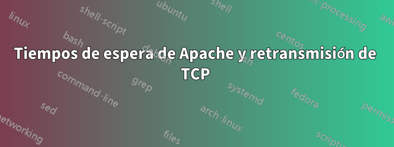 Tiempos de espera de Apache y retransmisión de TCP