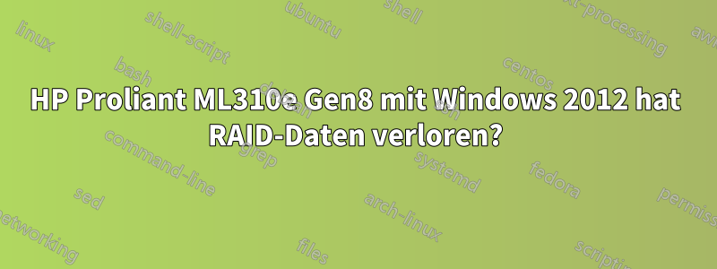 HP Proliant ML310e Gen8 mit Windows 2012 hat RAID-Daten verloren?