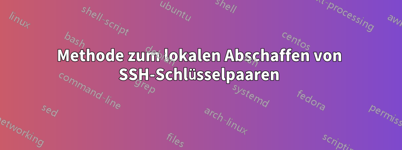 Methode zum lokalen Abschaffen von SSH-Schlüsselpaaren