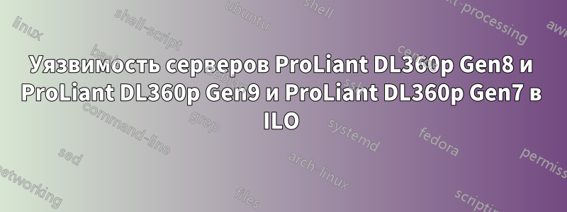 Уязвимость серверов ProLiant DL360p Gen8 и ProLiant DL360p Gen9 и ProLiant DL360p Gen7 в ILO