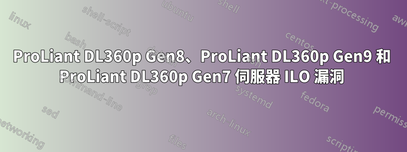 ProLiant DL360p Gen8、ProLiant DL360p Gen9 和 ProLiant DL360p Gen7 伺服器 ILO 漏洞