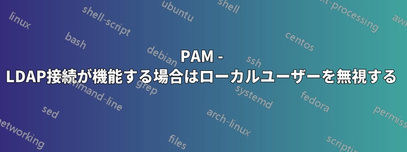 PAM - LDAP接続が機能する場合はローカルユーザーを無視する