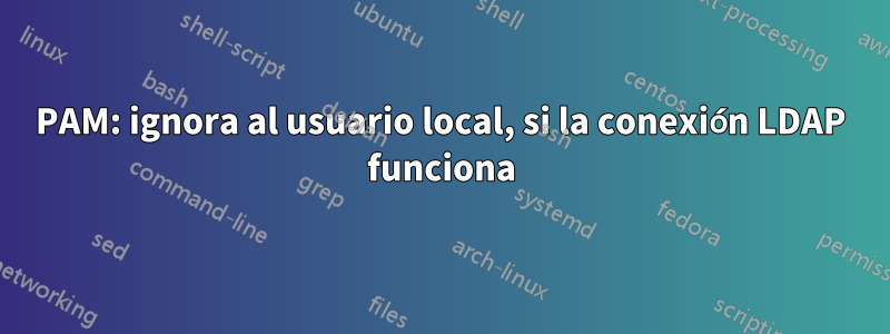 PAM: ignora al usuario local, si la conexión LDAP funciona