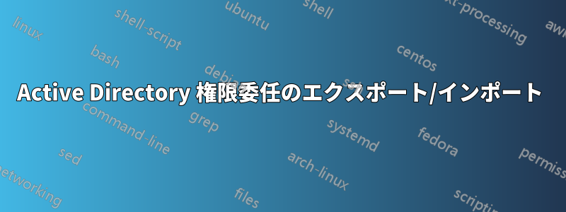 Active Directory 権限委任のエクスポート/インポート