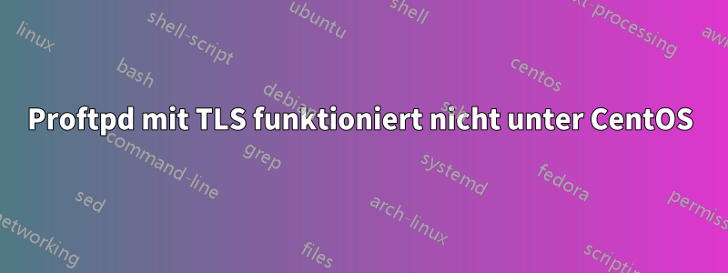 Proftpd mit TLS funktioniert nicht unter CentOS